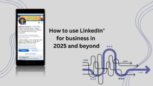 How to Use LinkedIn® for Business in 2025 and Beyond
